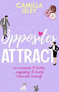 Opposites Attract: An Enemies to Lovers, Neighbors to Lovers Romantic Comedy (First Comes Love Book 1) (English Edition)