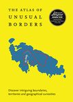 The Atlas of Unusual Borders: Discover intriguing boundaries, territories and geographical curiosities