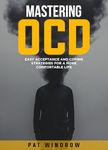 Mastering OCD (Obsessive Compulsive Disorder): Easy Acceptance and Coping Strategies for a More Comfortable Life. Includes Techniques from ACT, Mindfulness, ERP, CBT, and More (Silent Heart)