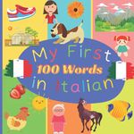 My First 100 Word in Italian: Learn Italian for Toddlers and Kids - 100 Nice Pictures with Italian & English Words - Italian Reading Practice, Teaching Italian to Preschoolers