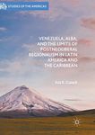 Venezuela, ALBA, and the Limits of Postneoliberal Regionalism in Latin America and the Caribbean (Studies of the Americas)