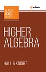 Arihant Classic Text Series, Higher Algebra | Enormous Examples | Chapterwise study notes | Miscellaneous Examples & Answers