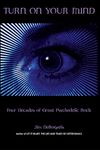 Turn On Your Mind: Four Decades of Great Psychedelic Rock