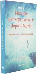 Manuale per sopravvivere dopo la morte. Esperienze di un viaggiatore astrale