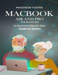 Macbook Air and Pro for Seniors - An Illustrated Simple Step By Step Guide For Beginners