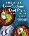 The Easy Low-Sodium Diet Plan & Cookbook: Quick-Fix and Slow Cooker Meals to Start (& Stick to) a Low Salt Diet