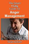 The Smart & Easy Guide To Anger Management: The Self Help Solution For Managing Anger Problems In Relationships For Men, Women & Kids