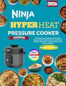 Ninja HyperHeat Pressure Cooker Cookbook: A Collection of Fast, Easy and Flavorful Recipes from Comforting Bowls and Hearty Dishes to Rice Meals, Creamy Pastas, Desert Treats, and More