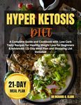 Hyper Ketosis Diet: A Complete Guide and Cookbook with Low Carb Tasty Recipes for Healthy Weight Loss for Beginners & Advanced | 21-Day Meal Plan and Shopping List Included