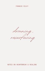 Drowning, Resurfacing: Notes On Heartbreak & Healing