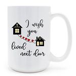 Mycheny Friendship Coffee Mug 15 oz, I Wish You Lived Next Door Funny Thank You Gift for Best Friend Besties, White.