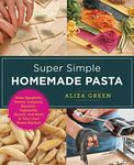 Super Simple Homemade Pasta: Make Spaghetti, Penne, Linguini, Bucatini, Tagliatelle, Ravioli, and More in Your Own Home Kitchen (New Shoe Press)