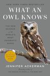 What an Owl Knows: The New Science of the World's Most Enigmatic Birds