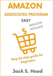 AMAZON ASSOCIATES PROGRAM EASY: Amazon Affiliate | Affiliate marketing | Earn money online in less than 15 Hours a Week! | Step by step guide for beginners | Home based business | Niche Website