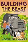 Building The Beast: How (Not) To Build An Overland Camper (The Wayward Truck Book 1)