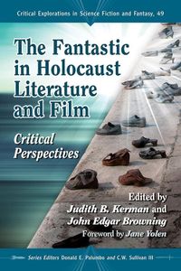 The Fantastic in Holocaust Literature and Film: Critical Perspectives (Critical Explorations in Science Fiction and Fantasy, 49)