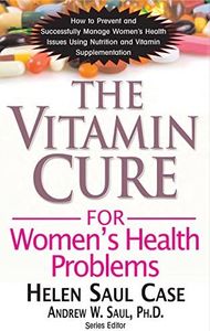 The Vitamin Cure for Women's Health Problems: Successfully Manage Women's Health Issues Using Nutrition and Vitamin Supplementation