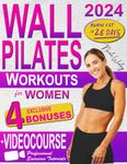 Wall Pilates Workouts for Women: The Most Comprehensive Illustrated Step-By-Step Guide to Sculpt Your Body, Achieve Flexibility and Lose Weight in Just 28 Days | Tailored for All Levels & Ages