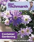 Alan Titchmarsh How to Garden: Container Gardening: 13 (How to Garden, 13)