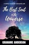 The Best Seat in the Universe: A Simple Guide to Navigate Life