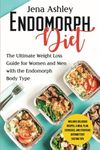 Endomorph Diet: The Ultimate Weight Loss Guide for Women and Men with the Endomorph Body Type Includes Delicious Recipes, a Meal Plan, Exercises, and Strategic Intermittent Fasting Tips