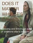 DOES IT MATTER WHAT IT"S CALLED?: Surviving and thriving in spite of someone else behaviour.