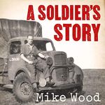 A Soldier's Story: Neville ‘Timber' Wood's War, from Dunkirk to D-Day