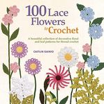 100 Lace Flowers to Crochet: A Beau