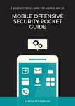 Mobile Offensive Security Pocket Guide: A Quick Reference Guide For Android And iOS