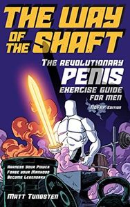 The Way of the Shaft - The Revolutionary Penis Exercise Guide for Men - NoFap Edition: Harness your power, forge your manhood, become legendary