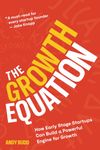 The Growth Equation: How Early Stage Startups Can Build a Powerful Engine for Growth