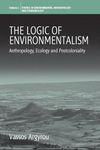 The Logic of Environmentalism: Anthropology, Ecology and Postcoloniality: 1 (Environmental Anthropology and Ethnobiology, 1)