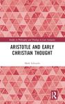 Aristotle and Early Christian Thought (Studies in Philosophy and Theology in Late Antiquity)