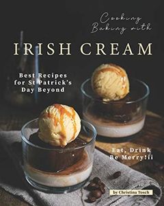 Cooking Baking with Irish Cream: Best Recipes for St Patrick's Day Beyond – Eat, Drink Be Merry!