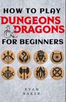 How to Play Dungeons and Dragons For Beginners: DND Handbook to Building Your Gaming World