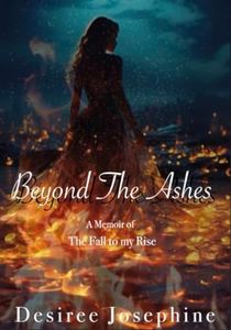 Beyond the Ashes: A Memoir of the Fall to my Rise