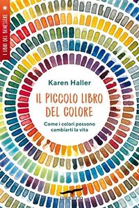 Il piccolo libro del colore. Come i colori possono cambiarti la vita