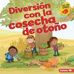 Diversión con la cosecha de otoño (Fall Harvest Fun) (Diversión en otoño (Fall Fun) (Early Bird Stories ™ en español)) (Spanish Edition)