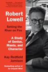 Robert Lowell, Setting the River on Fire: A Study of Genius, Mania, and Character