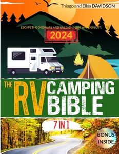 RV CAMPING BIBLE: [7 IN 1] Escape the Ordinary and Unleash Your Wanderlust: The Ultimate Road Trip Guide! 3000+ Campgrounds & Attractions Across the US + Expert Tips for an Easy, Safe and Fun Journey