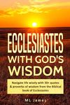 Ecclesiastes with God's Wisdom: Navigate life wisely with 30+ quotes & proverbs of wisdom from the Biblical book of Ecclesiastes (Divine Wisdom)
