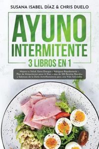 AYUNO INTERMITENTE: Mejora tu Salud, Gana Energia y Adelgaza Rápidamente + Plan de Alimentacion para 14 Dias y mas de 100 Recetas Rapidas y Sabrosas de la Dieta Antinflamatoria para una Vida Saludable