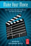 Make Your Movie: What You Need to Know About the Business and Politics of Filmmaking