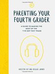 Parenting Your Fourth Grader: A Guide to Making the Most of the "I've Got This" Phase