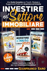 Investire nel Settore Immobiliare: Grande Opportunità: 3 libri in 1 per i tuoi Investimenti Immobiliari. Guida Completa con Strategie e Suggerimenti Pratici per Acquistare ed Investire in immobili.