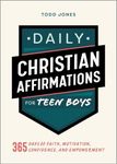 Daily Christian Affirmations for Teen Boys: 365 Days of Faith, Motivation, Confidence, and Empowerment