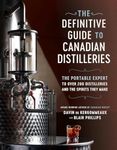 The Definitive Guide to Canadian Distilleries: The Portable Expert to Over 200 Distilleries and the Spirits they Make (From Absinthe to Whisky, and Everything in Between)