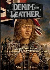 DENIM AND LEATHER: The Rise and Fall of the New Wave of British Heavy Metal