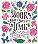 A Book That Takes Its Time: An Unhurried Adventure in Creative Mindfulness (Flow)