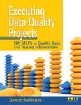 Executing Data Quality Projects: Ten Steps to Quality Data and Trusted Information (TM)